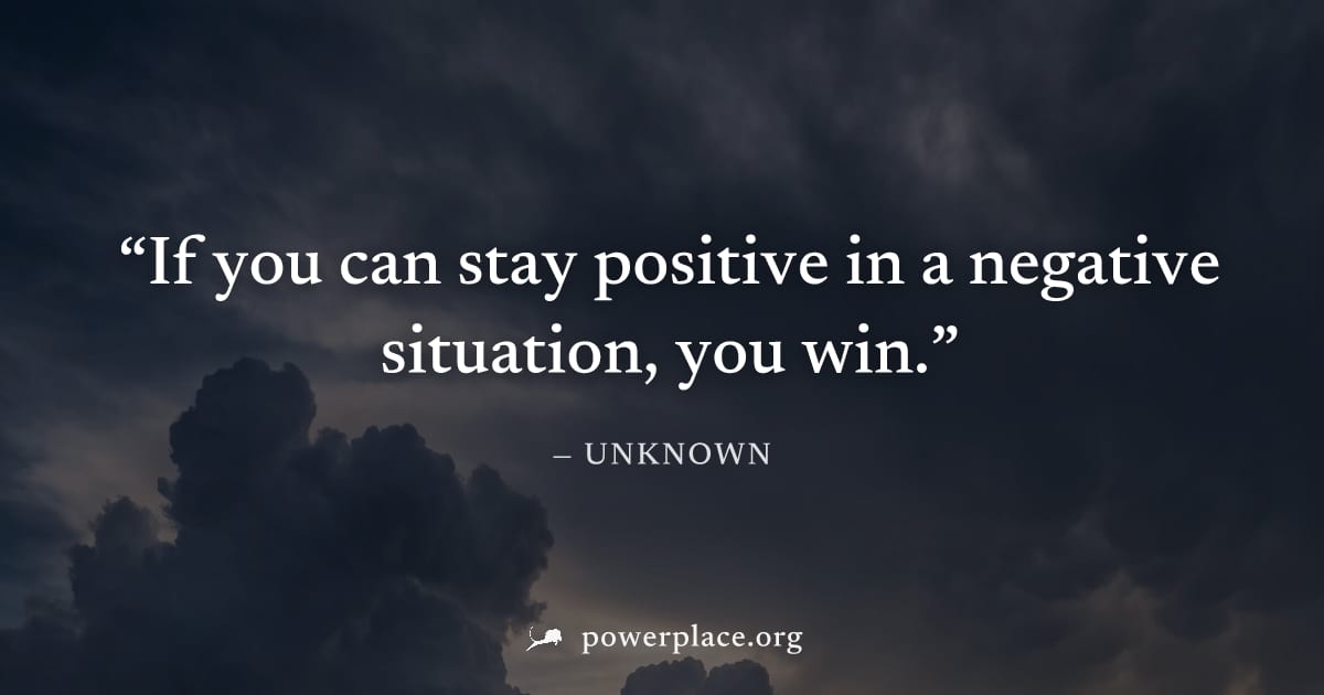"If you can stay positive in a negative situation, you win." — Unknown