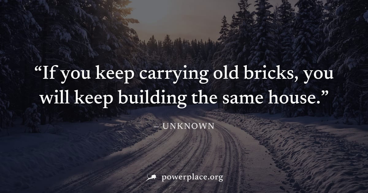 "If you keep carrying old bricks, you will keep building the same house." — Unknown