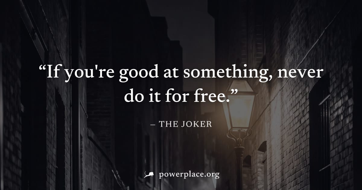 "If you're good at something, never do it for free." — The Joker