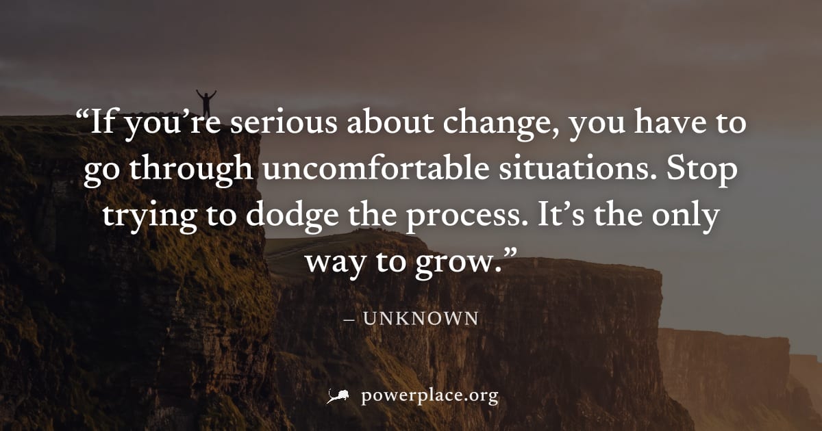 "If you’re serious about change, you have to go through uncomfortable situations. Stop trying to dodge the process. It’s the only way to grow." — Unknown