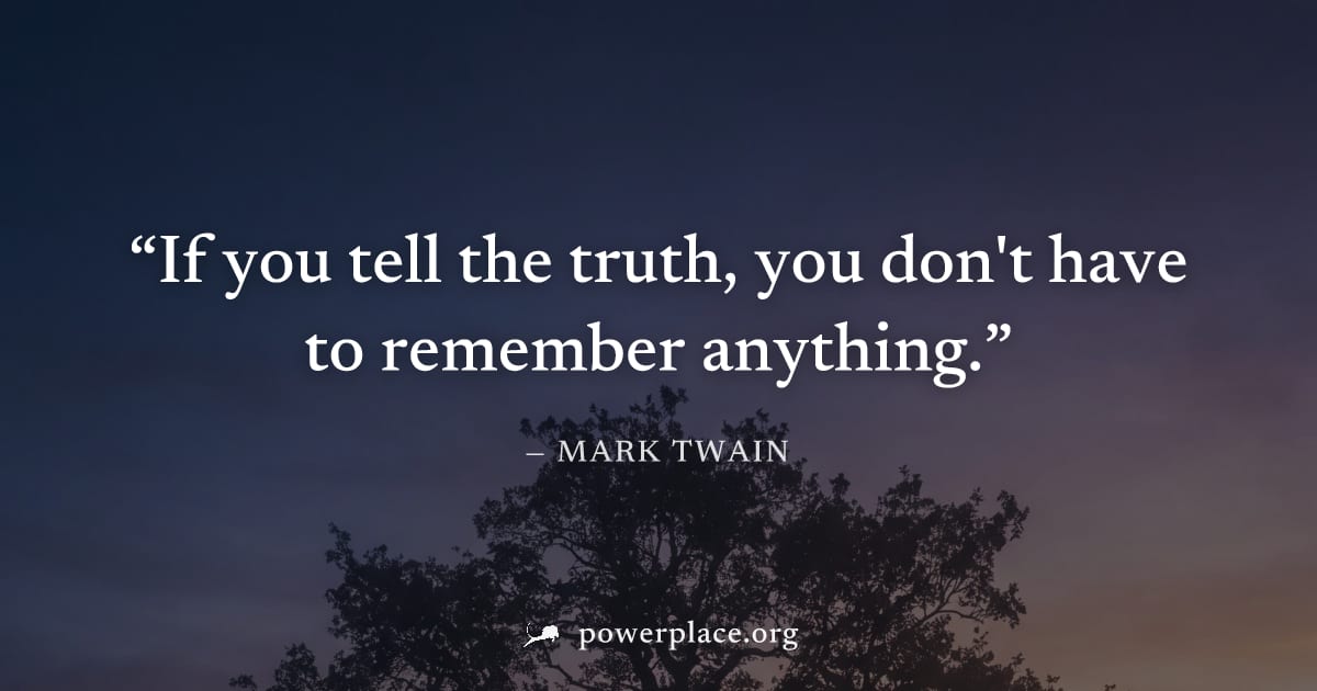 "If you tell the truth, you don't have to remember anything." — Mark Twain
