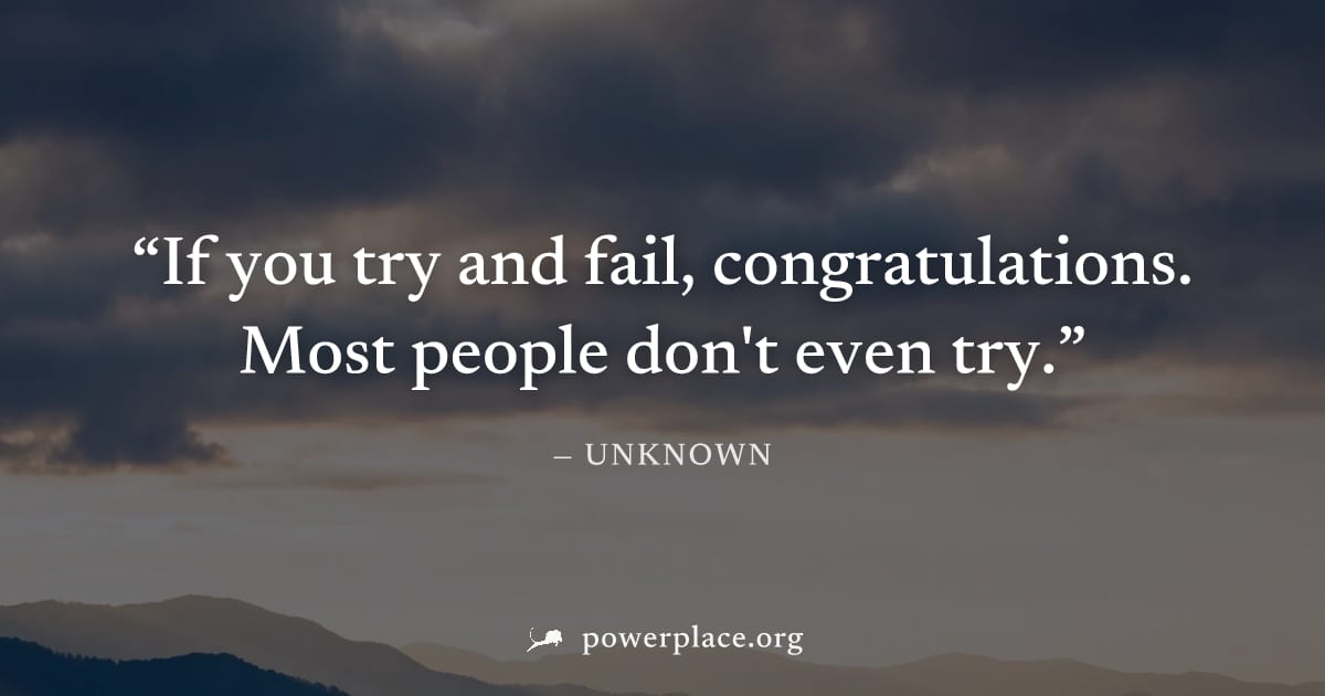"If you try and fail, congratulations. Most people don't even try." — Unknown