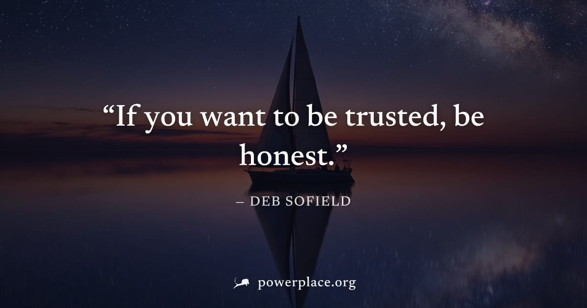 "If you want to be trusted, be honest." — Deb Sofield