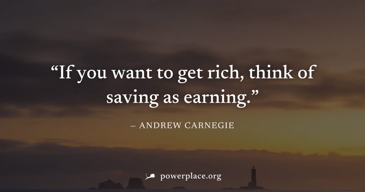"If you want to get rich, think of saving as earning." — Andrew Carnegie