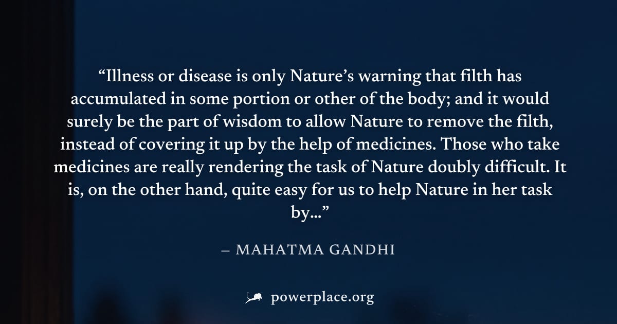 "Illness or disease is only Nature’s warning that filth has accumulated in some portion or other of the body; and it would surely be the part of wisdom to allow Nature to remove the filth, instead of 