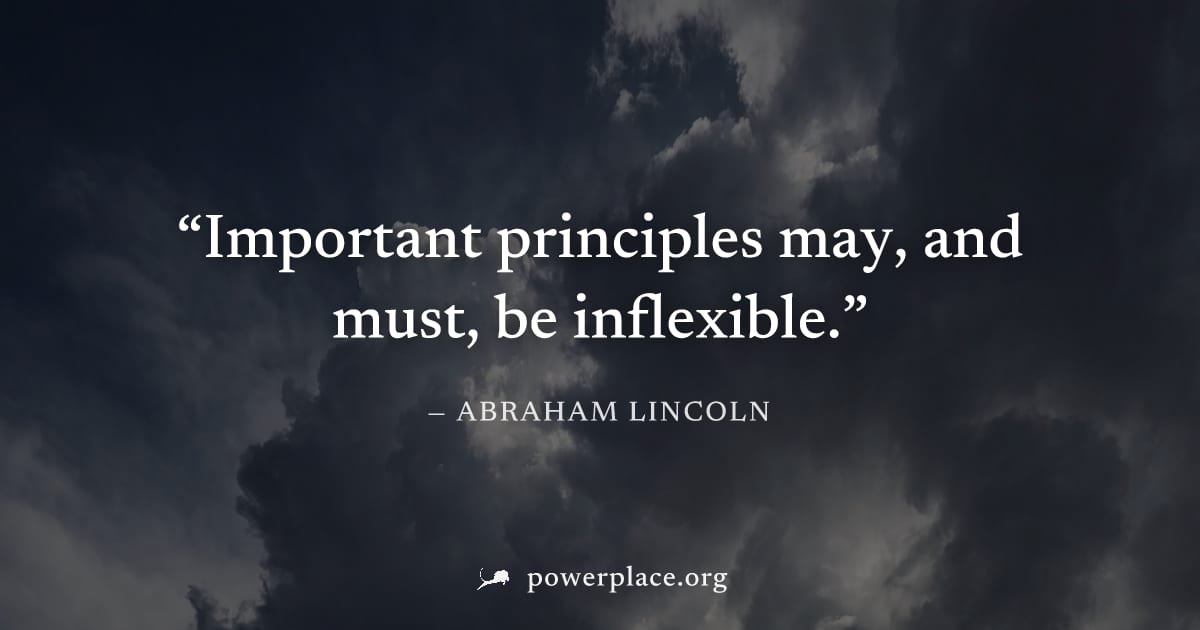 "Important principles may, and must, be inflexible." — Abraham Lincoln