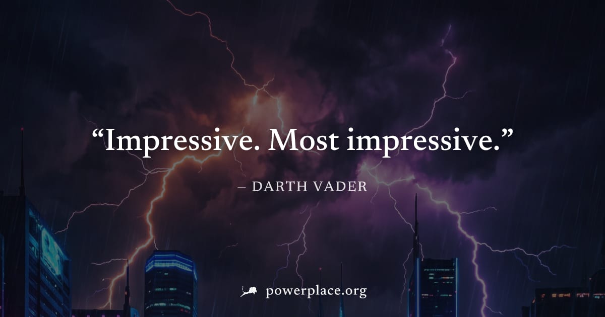 "Impressive. Most impressive." — Darth Vader