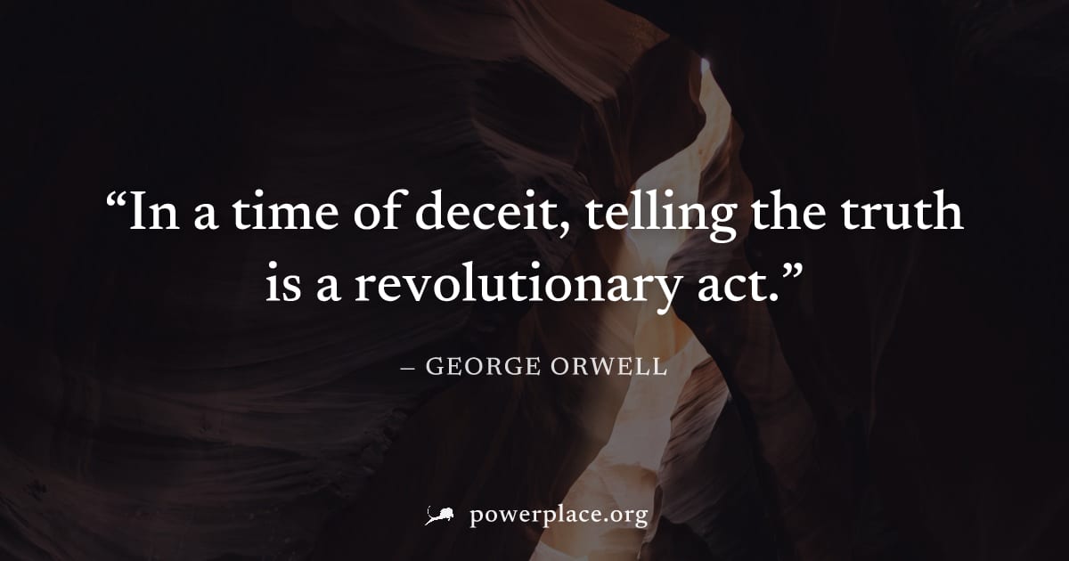 "In a time of deceit, telling the truth is a revolutionary act." — George Orwell