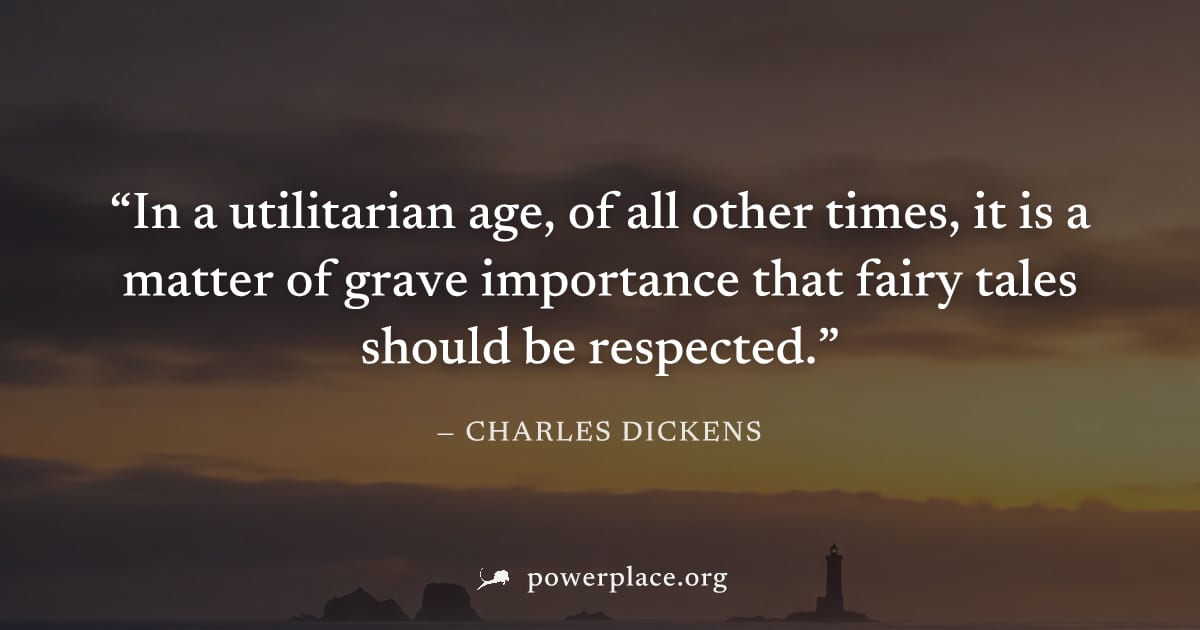 "In a utilitarian age, of all other times, it is a matter of grave importance that fairy tales should be respected." — Charles Dickens