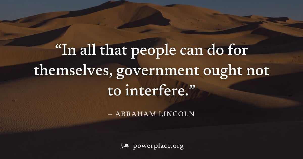 "In all that people can do for themselves, government ought not to interfere." — Abraham Lincoln