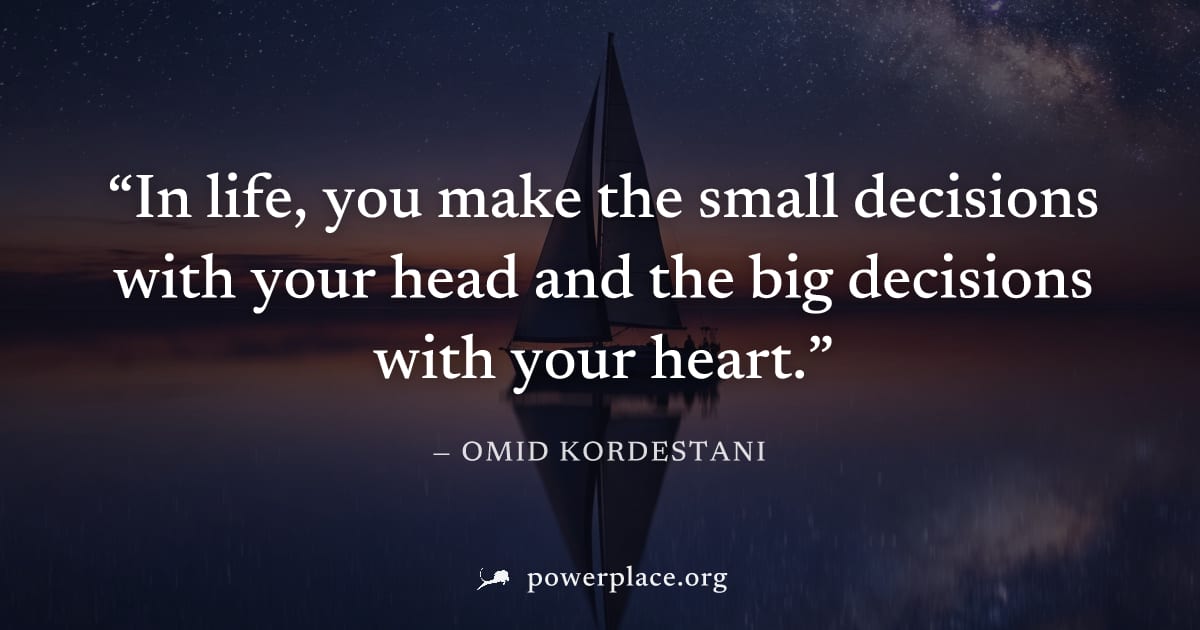 "In life, you make the small decisions with your head and the big decisions with your heart." — Omid Kordestani