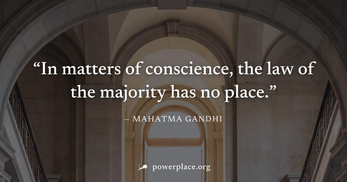 "In matters of conscience, the law of the majority has no place." — Mahatma Gandhi