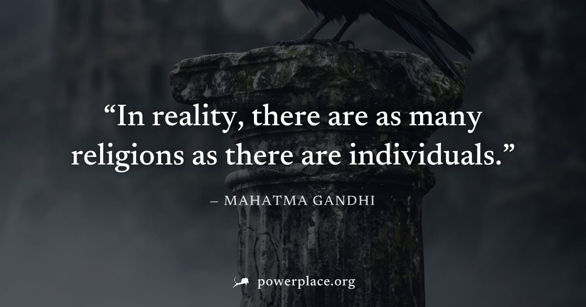 "In reality, there are as many religions as there are individuals." — Mahatma Gandhi