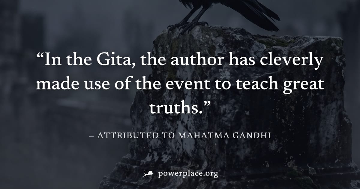 "In the Gita, the author has cleverly made use of the event to teach great truths." — Attributed to Mahatma Gandhi