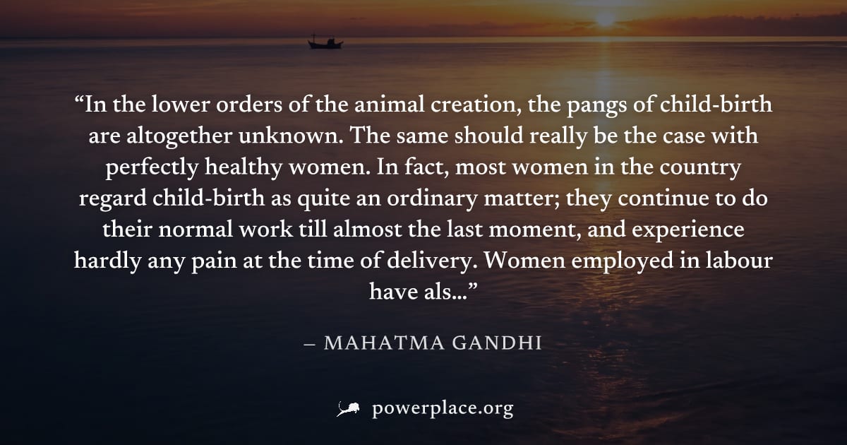 "In the lower orders of the animal creation, the pangs of child-birth are altogether unknown. The same should really be the case with perfectly healthy women. In fact, most women in the country regard