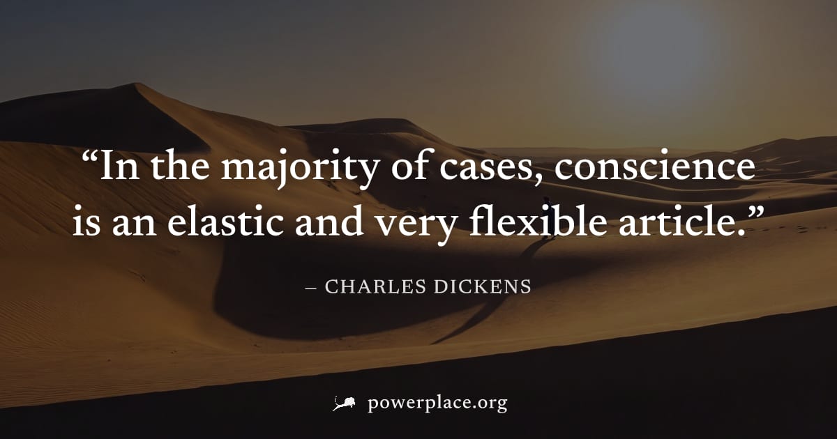 "In the majority of cases, conscience is an elastic and very flexible article." — Charles Dickens