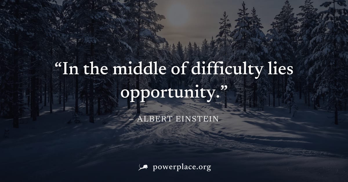 "In the middle of difficulty lies opportunity." — Albert Einstein