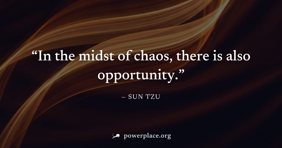 "In the midst of chaos, there is also opportunity." — Sun Tzu