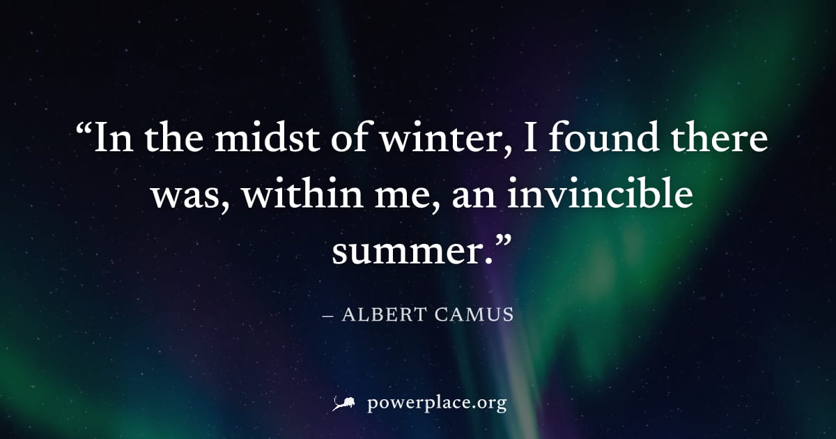 "In the midst of winter, I found there was, within me, an invincible summer." — Albert Camus