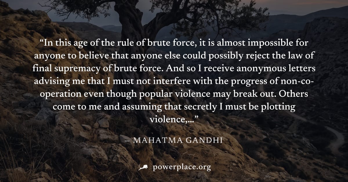 "In this age of the rule of brute force, it is almost impossible for anyone to believe that anyone else could possibly reject the law of final supremacy of brute force. And so I receive anonymous lett