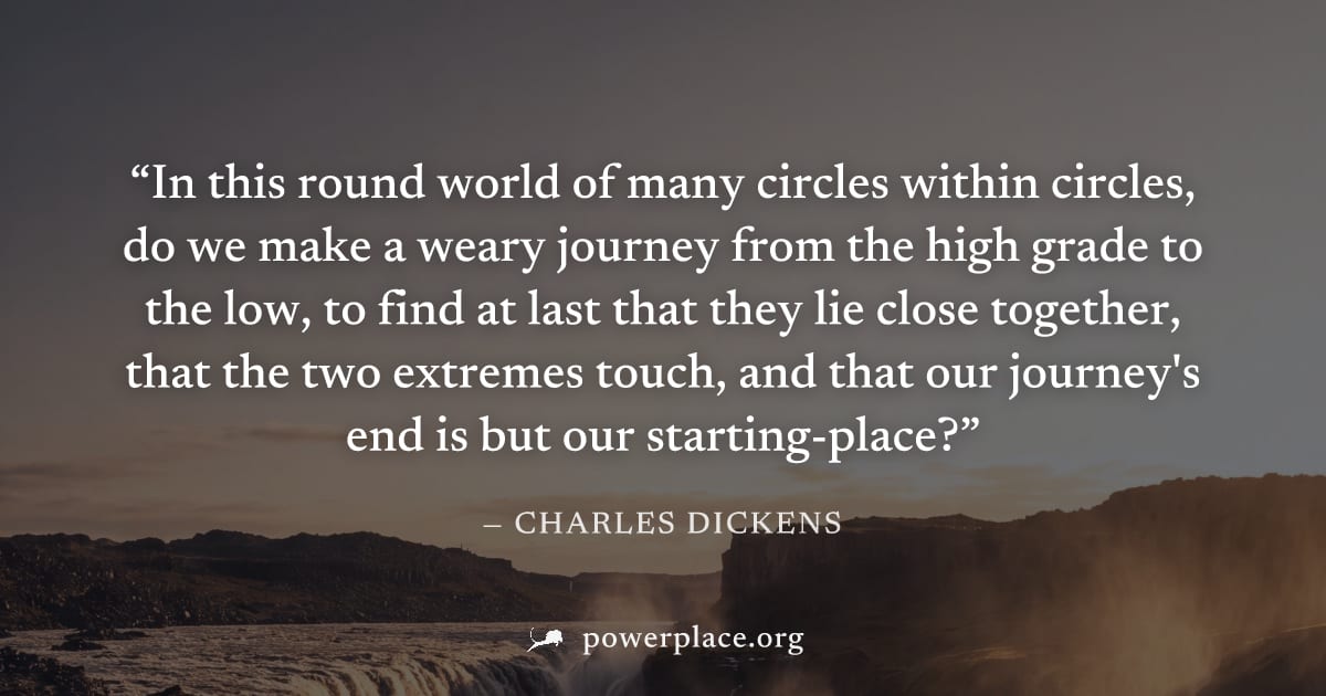 "In this round world of many circles within circles, do we make a weary journey from the high grade to the low, to find at last that they lie close together, that the two extremes touch, and that our 