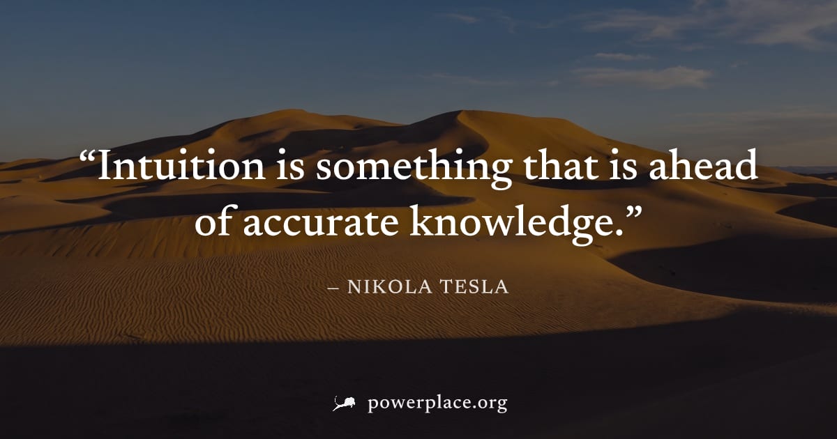 "Intuition is something that is ahead of accurate knowledge." — Nikola Tesla