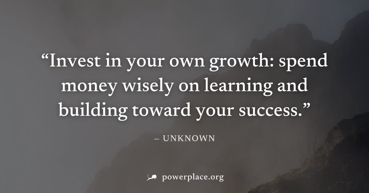 "Invest in your own growth: spend money wisely on learning and building toward your success." — Unknown