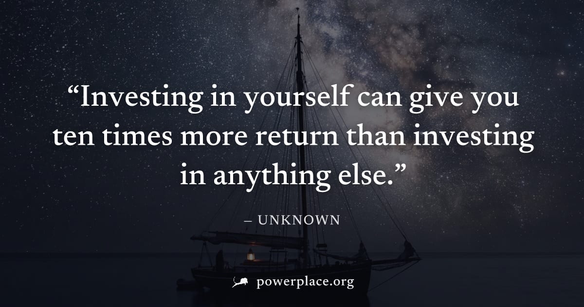 "Investing in yourself can give you ten times more return than investing in anything else." — Unknown