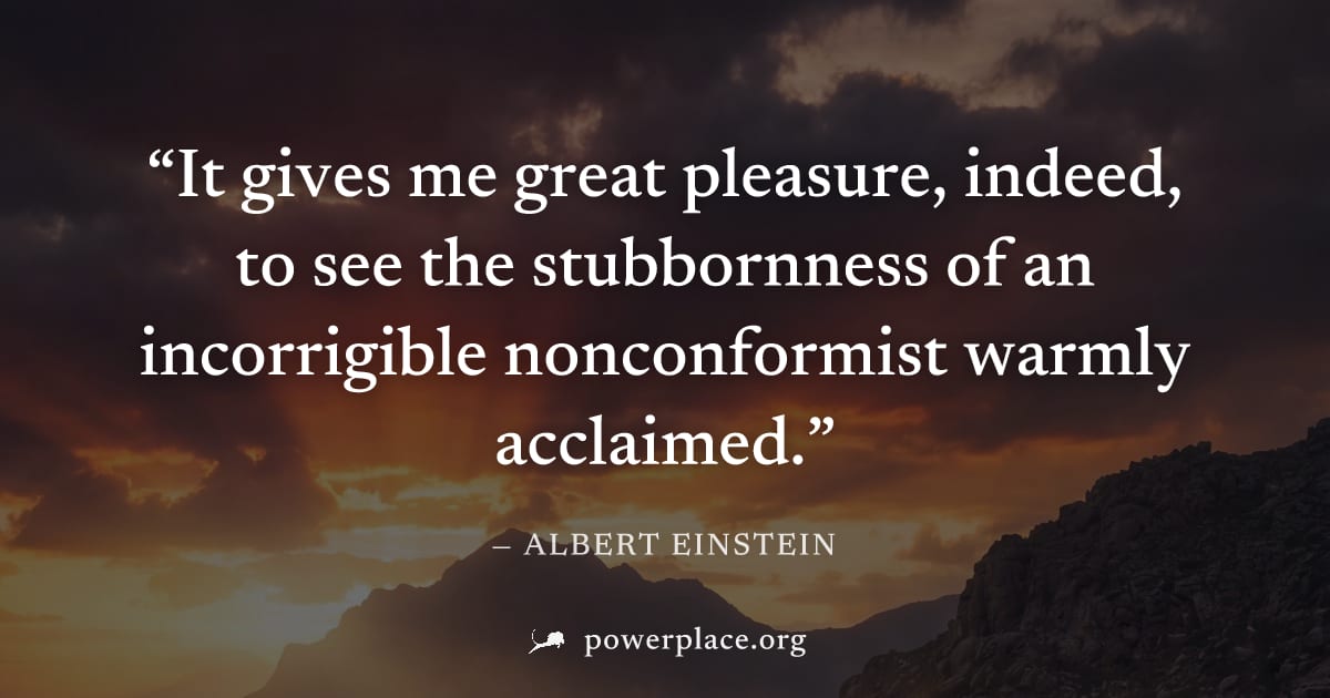 "It gives me great pleasure, indeed, to see the stubbornness of an incorrigible nonconformist warmly acclaimed." — Albert Einstein