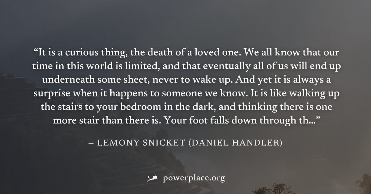 "It is a curious thing, the death of a loved one. We all know that our time in this world is limited, and that eventually all of us will end up underneath some sheet, never to wake up. And yet it is a