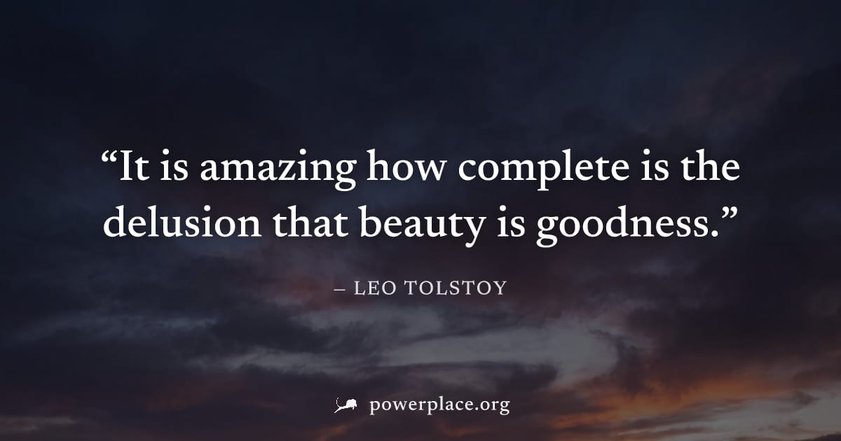 "It is amazing how complete is the delusion that beauty is goodness." — Leo Tolstoy
