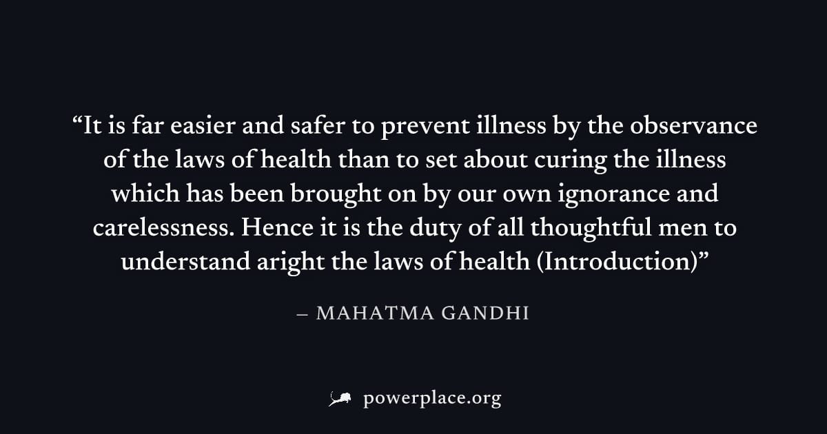 "It is far easier and safer to prevent illness by the observance of the laws of health than to set about curing the illness which has been brought on by our own ignorance and carelessness. Hence it is