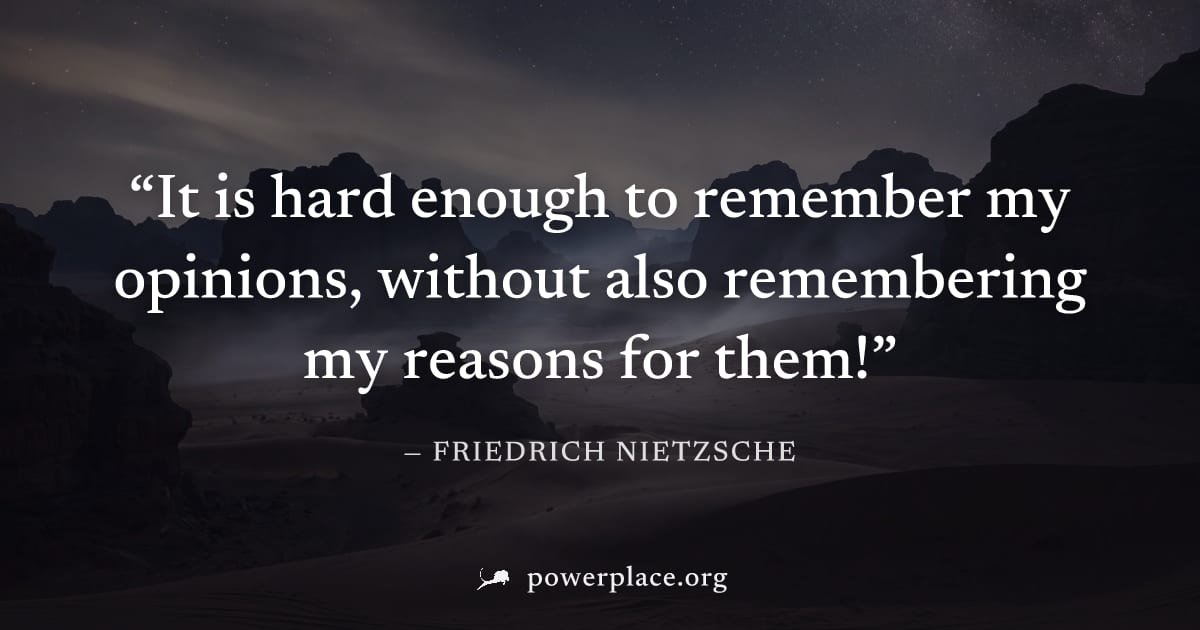 "It is hard enough to remember my opinions, without also remembering my reasons for them!" — Friedrich Nietzsche