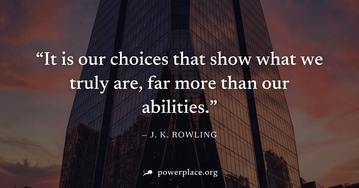 "It is our choices that show what we truly are, far more than our abilities." — J. K. Rowling