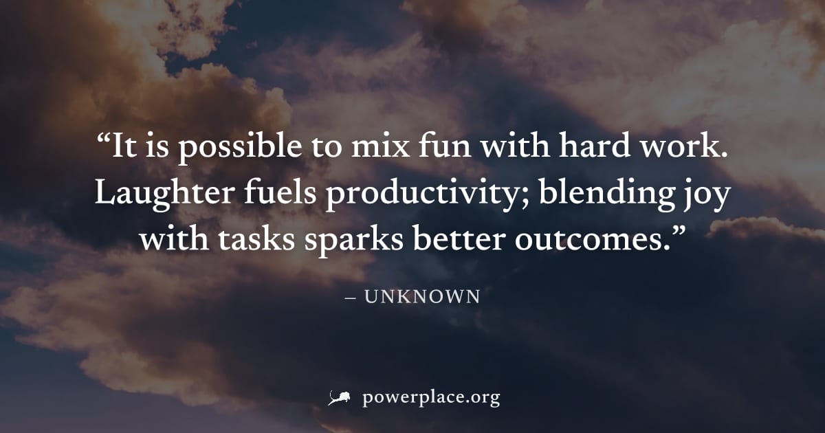 "It is possible to mix fun with hard work. Laughter fuels productivity; blending joy with tasks sparks better outcomes." — Unknown
