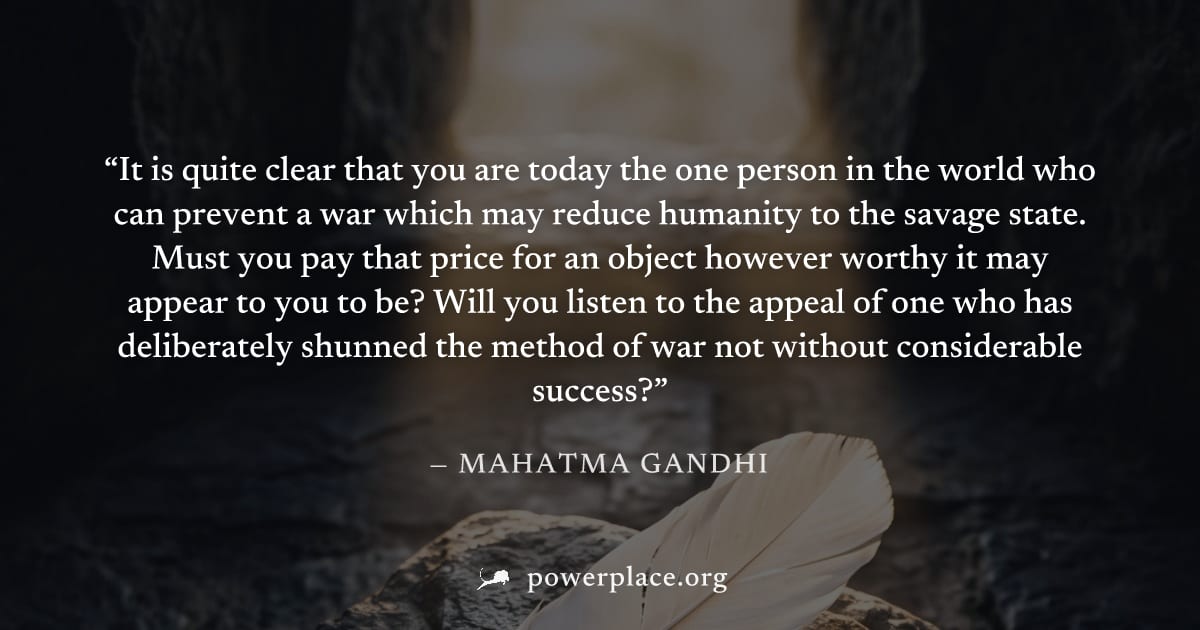 "It is quite clear that you are today the one person in the world who can prevent a war which may reduce humanity to the savage state. Must you pay that price for an object however worthy it may appea