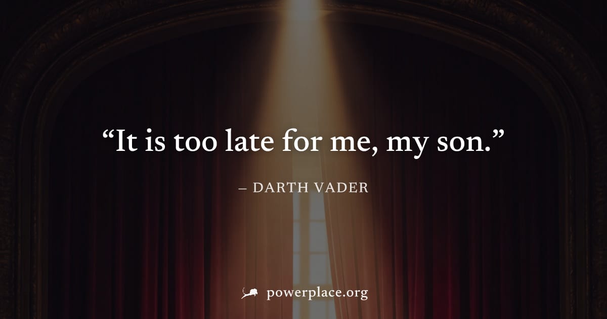 "It is too late for me, my son." — Darth Vader