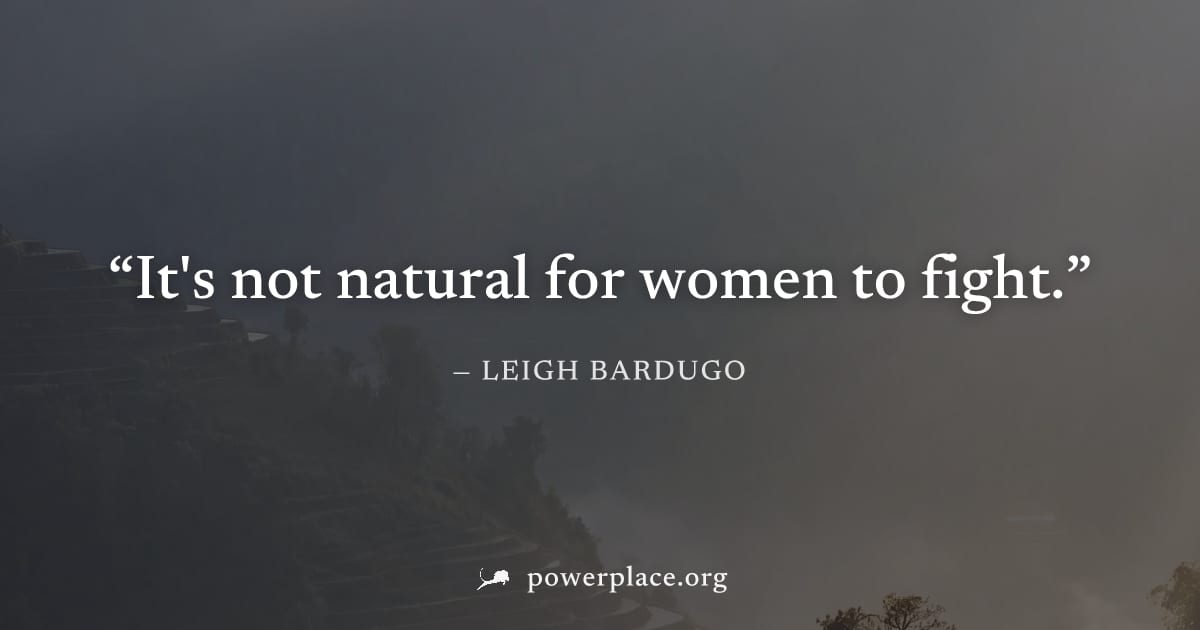 "It's not natural for women to fight." — Leigh Bardugo