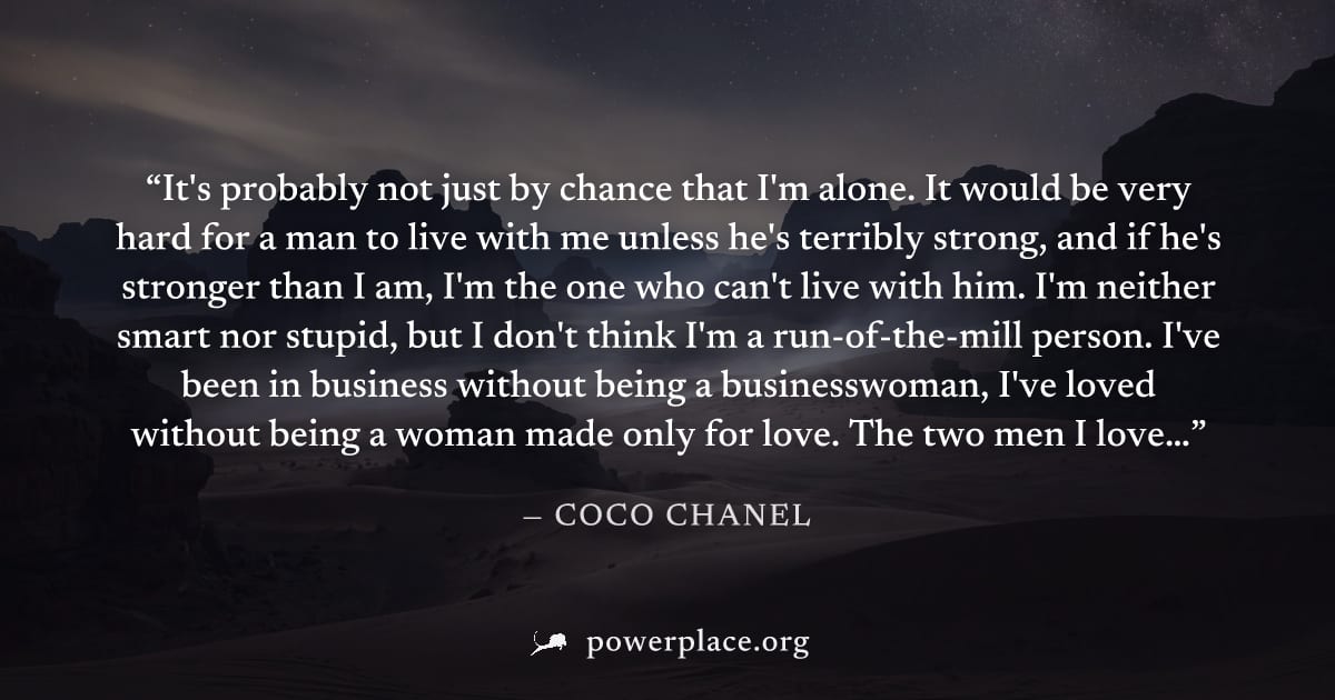 "It's probably not just by chance that I'm alone. It would be very hard for a man to live with me unless he's terribly strong, and if he's stronger than I am, I'm the one who can't live with him. I'm 