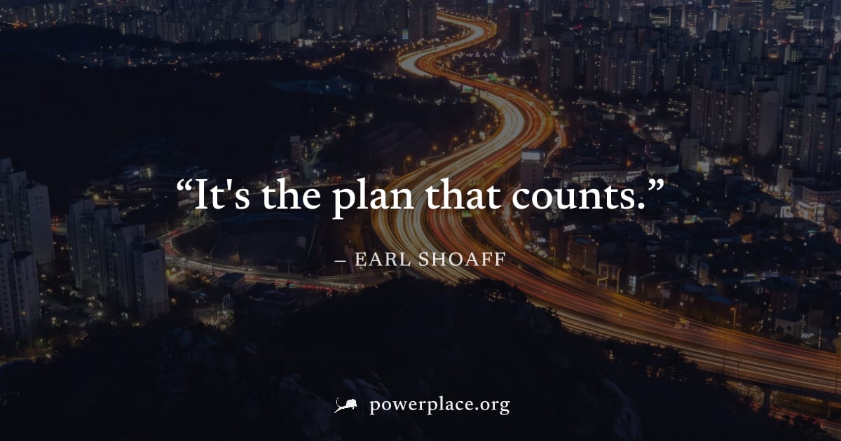 "It's the plan that counts." — Earl Shoaff