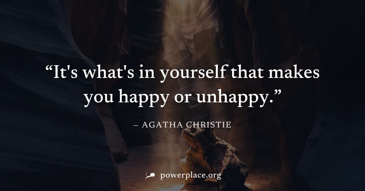"It's what's in yourself that makes you happy or unhappy." — Agatha Christie