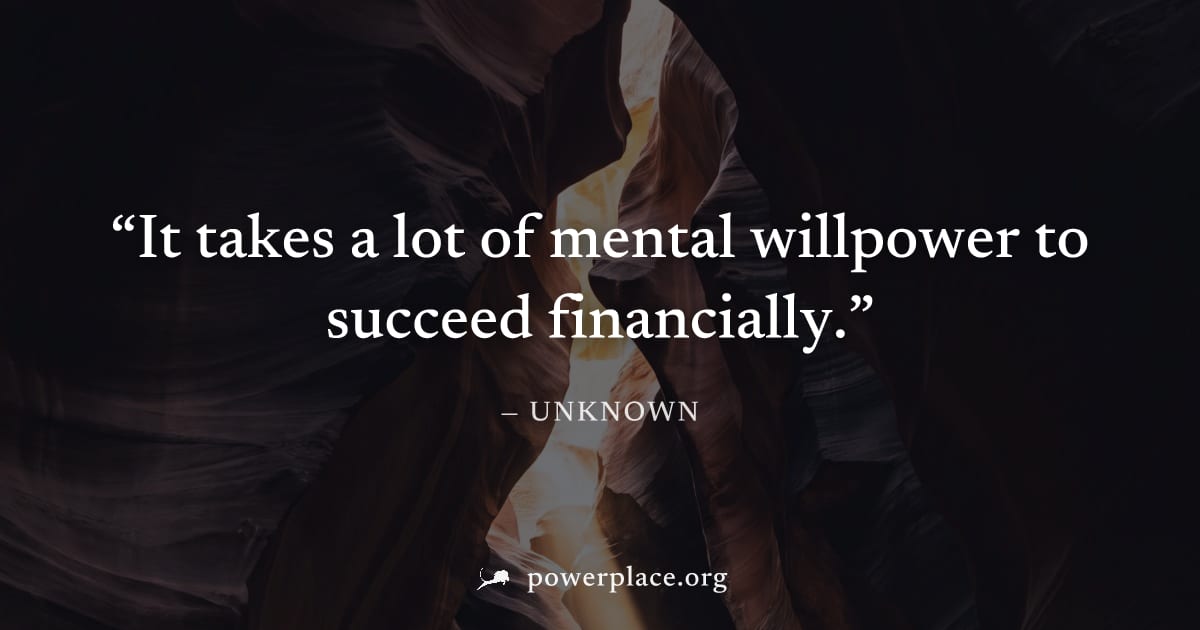 "It takes a lot of mental willpower to succeed financially." — Unknown