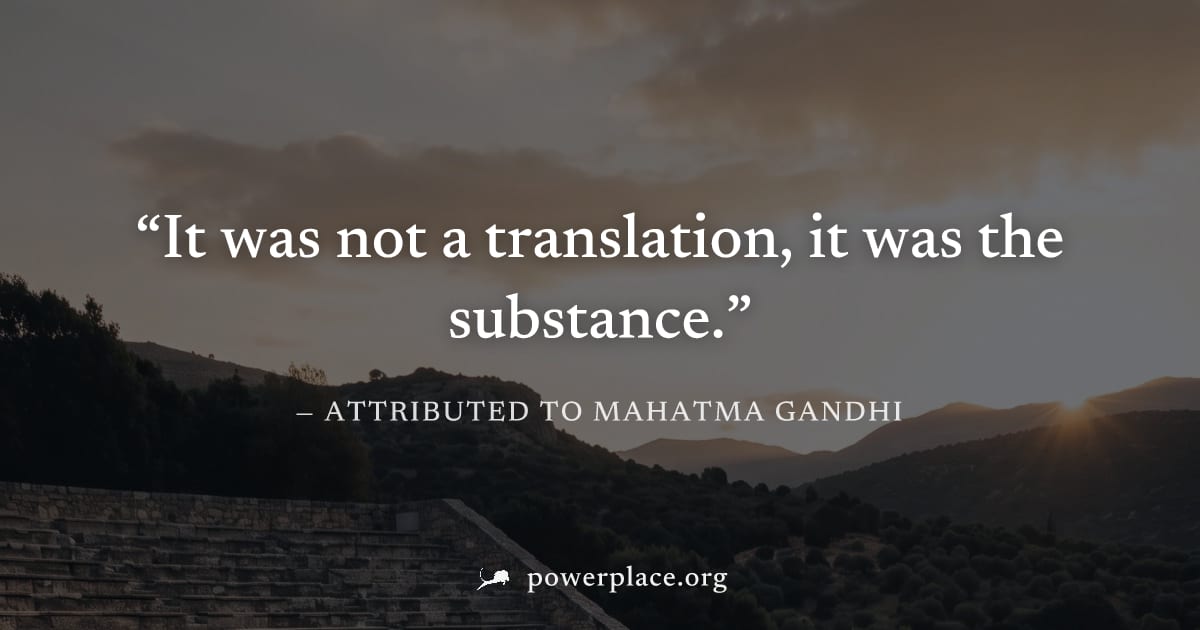 "It was not a translation, it was the substance." — Attributed to Mahatma Gandhi