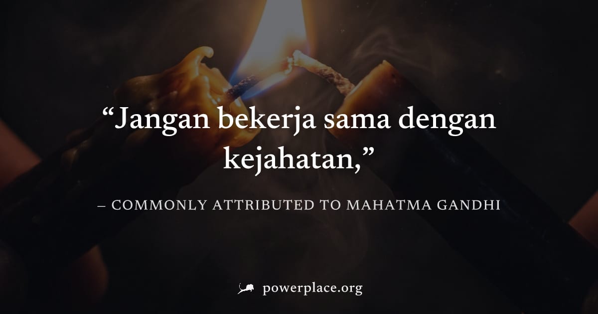 "Jangan bekerja sama dengan kejahatan," — Commonly attributed to Mahatma Gandhi