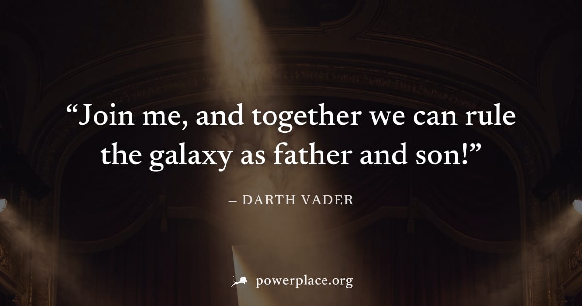 "Join me, and together we can rule the galaxy as father and son!" — Darth Vader