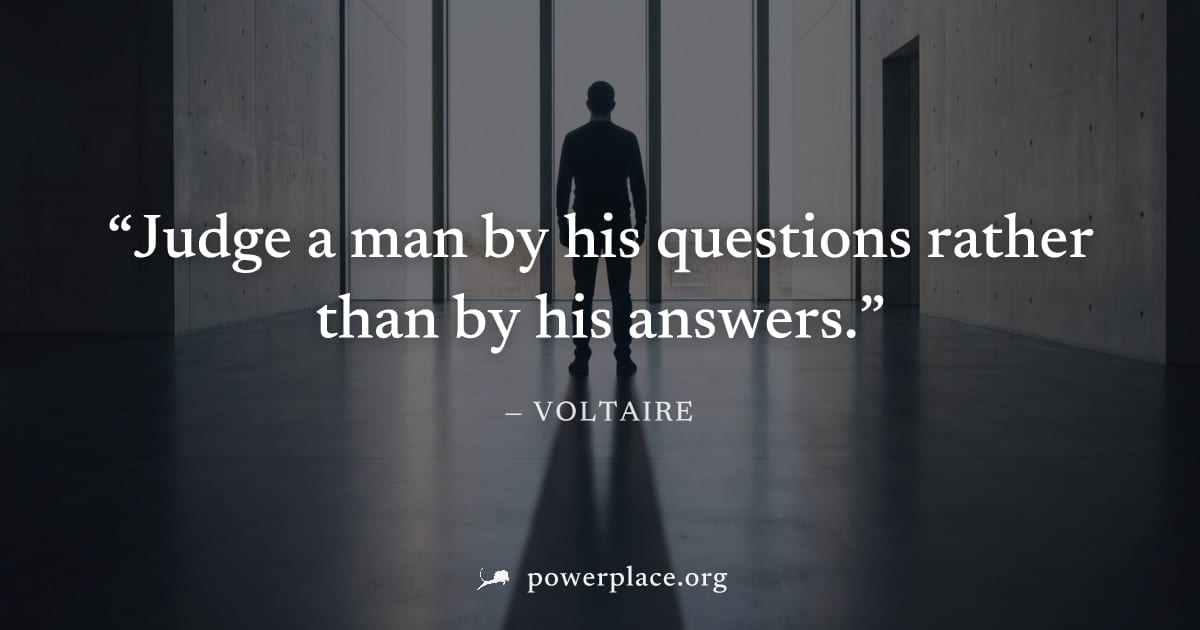 "Judge a man by his questions rather than by his answers." — Voltaire