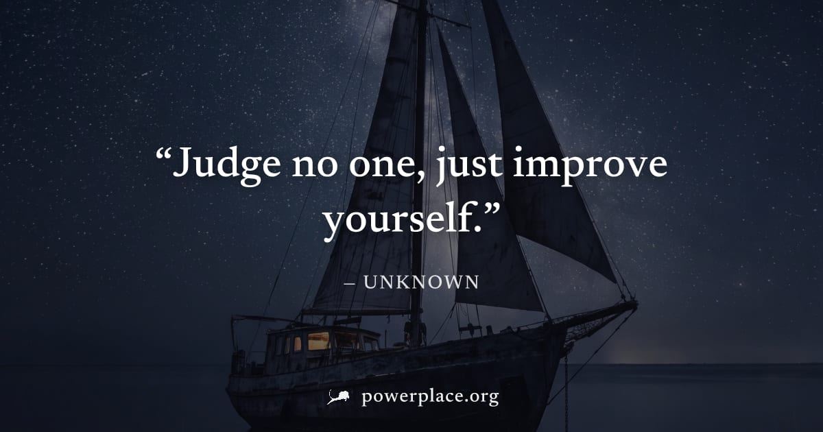 "Judge no one, just improve yourself." — Unknown