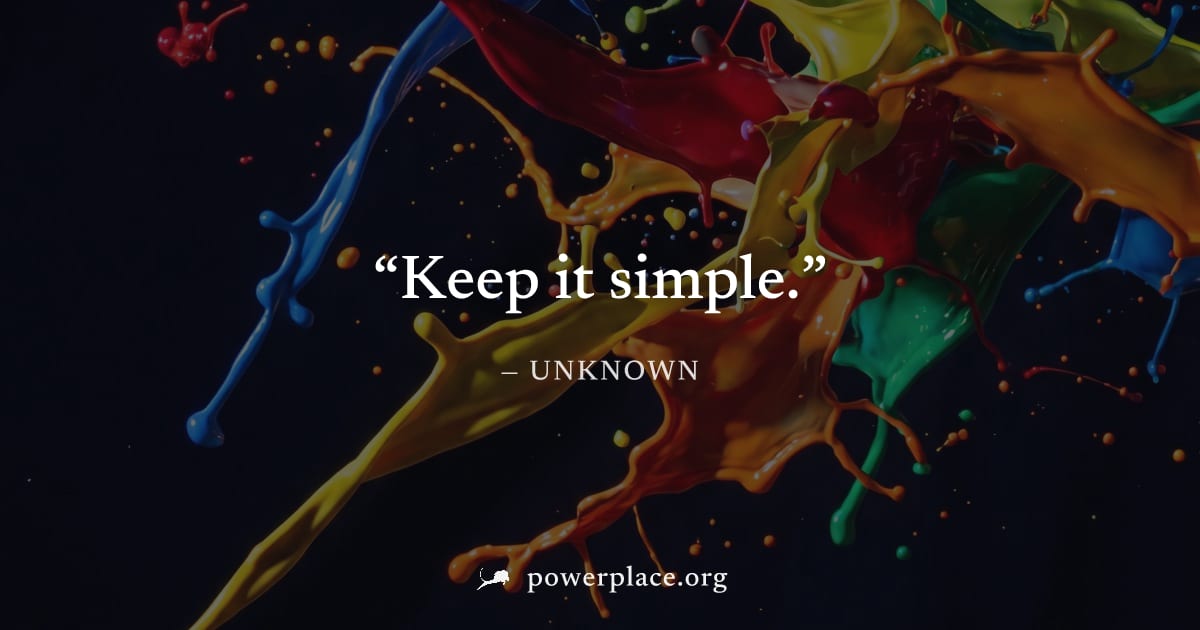 "Keep it simple." — Unknown