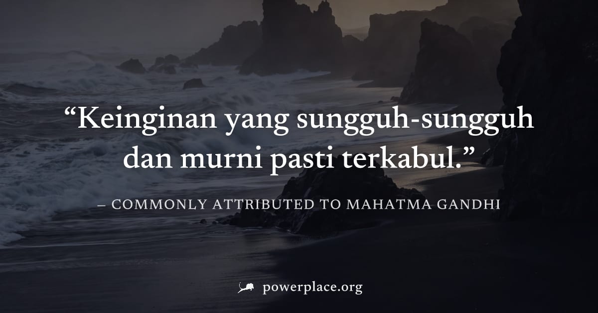 "Keinginan yang sungguh-sungguh dan murni pasti terkabul." — Commonly attributed to Mahatma Gandhi