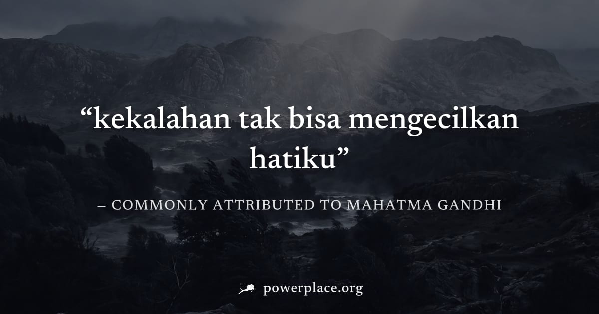 "kekalahan tak bisa mengecilkan hatiku" — Commonly attributed to Mahatma Gandhi
